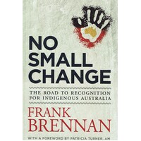 No Small Change.The Road To Recognition For Indigenous Australia