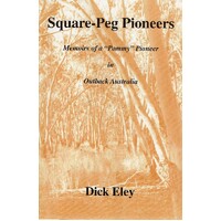Square Peg Pioneers. Memoirs Of A 'Pommy' Pioneer In Outback Australia
