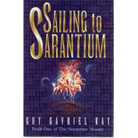 Sailing To Sarantium. Book One Of The Sarantine Mosaic