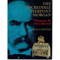 The Incredible Pierpont Morgan. Financier And Art Collector