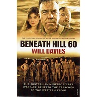Beneath Hill 60. The Australian Miners Secret Warfare Beneath The Trenches Of The Western Front