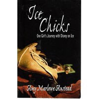 Ice Chicks. One Girl's Journey with Disney on Ice
