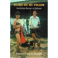 Tears On My Pillow. Australian Nurses In Vietnam.