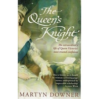 The Queen's Knight. The Extraordinary Life Of Queen Victoria's Most Trusted Confidant