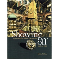 Showing Off. Queensland At World Exhibitions 1862 - 1988