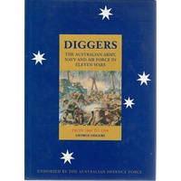 Diggers. The Australian Army, Navy And Air Force In Eleven Wars