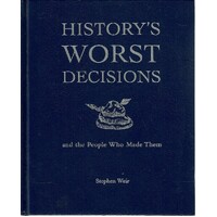 History's Worst Decisions And The People Who Made Them