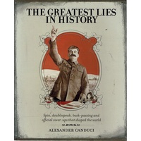 The Greatest Lies In History. Spin, Doublespeak, Buck-passing And Official Cover-ups That Shaped The World