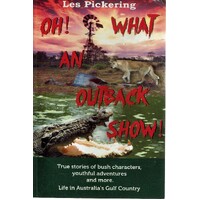 Oh, What An Outback Show. True Stories Of Bush Characters, Youthful Adventures And More