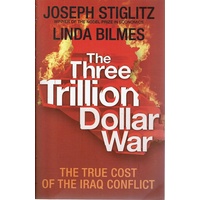 The Three Trillion Dollar War. The True Cost Of The Iraq Conflict
