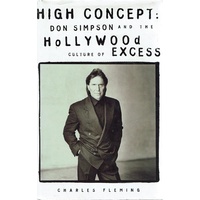 High Concept. Don Simpson and the Hollywood Culture of Indulgence