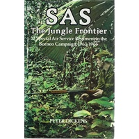 SAS. The Jungle Frontier 22 Special Air Service Regiment In The Borneo Campaign 1963-1966