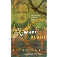 The Cogwheel Brain. Charles Babbage And The Quest To Build The First Computer