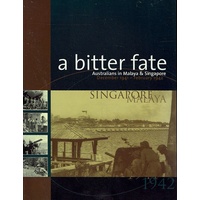 A Bitter Fate. Australians In Malaya And Singapore December 1941 - February 1942