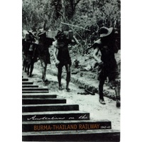 Australians On The Burma - Thailand Railway 1942-43