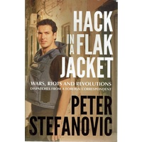 Hack In A Flak Jacket. Wars, Riots And Revolutions Dispatches From A Foreign Correspondent