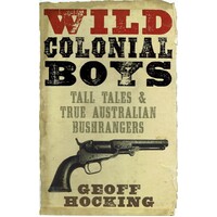 Wild Colonial Boys. Tall Tales And True Australian Bushrangers