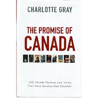 The Promise Of Canada. 150 Years People And Ideas That Have Shaped Our Country