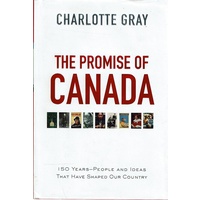 The Promise Of Canada. 150 Years People And Ideas That Have Shaped Our Country