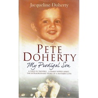 Pete Doherty. My Prodigal Son. A Child In Trouble, A Family Ripped Apart. The Extraordinary Story Of A Mother's Love