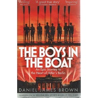 The Boys In The Boat. An Epic Journey To The Heart Of Hitler's Berlin