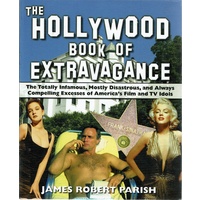 The Hollywood Book of Extravagance. The Totally Infamous, Mostly Disastrous, and Always Compelling Excesses of America's Film and TV Idols