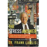 The Stress Answer. Train Your Brain To Conquer Depression And Anxiety In 45 Days