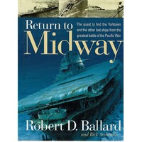 Return To Midway. The Quest To Find The Yorktown And The Other Lost Ships From The Greatest Battle Of The Pacific War