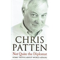 Not Quite The Diplomat. Home Truths About World Affairs.