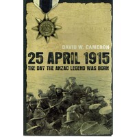 25 April 1915. The Day The Anzac Legend Was Born