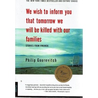 We Wish To Inform You That Tomorrow We Will Be Killed With Our Families. Stories From Rwanda