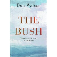 The Bush. Travels In The Heart Of Australia