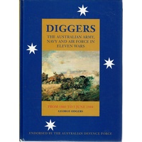 Diggers. The Australian Army, Navy, and Air Force in eleven wars
