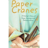 Paper Cranes. A Mother's Story Of Hope, Courage And Determination