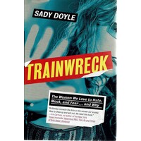 Trainwreck.The Women We Love To Hate, Mock, And Fear and Why