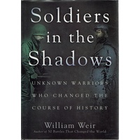 Soldiers In The Shadows. Unknown Warriors Who Changed The Course Of History