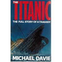 The Titanic. The Full Story Of A Tragedy