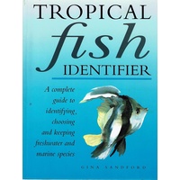 Tropical Fish Identifier. A Complete Guide To Identifying, Choosing And Keeping Freshwater And Marine Species