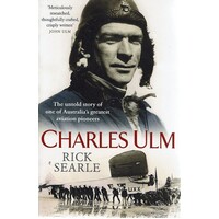 Charles Ulm. The Untold Story Of One Of Australia's Greatest Aviation Pioneers