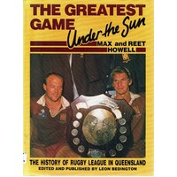The Greatest Game Under The Sun. The History Of Rugby League In Queensland