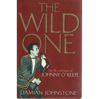 The Wild One. The Life And Times Of Johnny O'Keefe