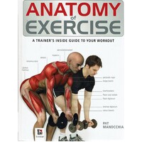 Anatomy Of Exercise. A Trainer's Inside Guide To Your Workout