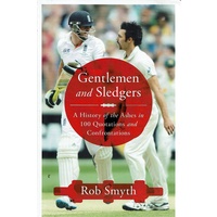 Gentlemen And Sledgers. A History Of The Ashes In 100 Quotations And Confrontations