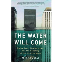 The Water Will Come. Rising Seas, Sinking Cities, And The Remaking Of The Civilized World 
