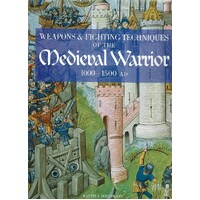 Weapons And Fighting Techniques Of The Medieval Warrior 1000-1500 AD