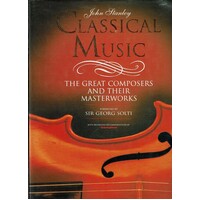 Classical Music. The Great Composers And Their Masterworks
