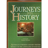 Journeys Into History. Australia's Foremost History Writers Reflect On The Landscapes Of Our Past
