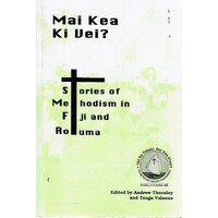 Mai Kea Ki Uei. Stories Of Methodism In Fiji And Rotuma