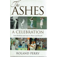 The Ashes. A Celebration. From Bradman And Grace To Warne And Flintoff.