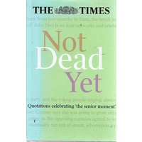 Not Dead Yet. Quotations Celebrating The Senior Moment